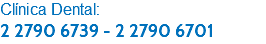 Clínica Dental: 2 2790 6739 - 2 2790 6701